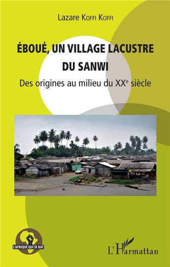 Couverture du livre « Eboué un village lacustre du Sanwi, des origines au milieu du XXe siècle » de Lazare Koffi Koffi aux éditions L'harmattan