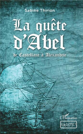 Couverture du livre « La quete d'Abel ; de Castellane à Alexandrie » de Sabine Thirion aux éditions L'harmattan