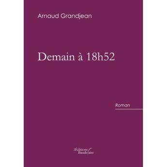 Couverture du livre « Demain à 18h52 » de Grandjean Arnaud aux éditions Baudelaire