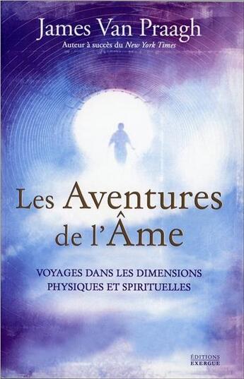 Couverture du livre « Les aventures de l'âme ; voyages dans les dimensions physiques et spirituelles » de James Van Praagh aux éditions Exergue
