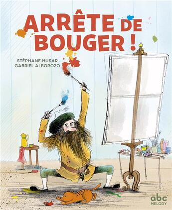 Couverture du livre « Arrête de bouger ! » de Stephane Husar et Gabriel Alborozo aux éditions Abc Melody