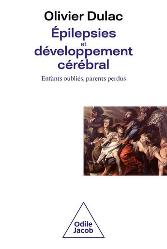 Couverture du livre « Épilepsies et développement cérébral : enfants oubliés, parents perdus » de Olivier Dulac aux éditions Odile Jacob