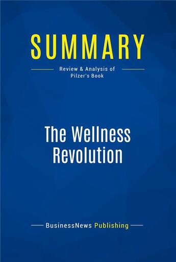 Couverture du livre « Summary : the wellness revolution (review and analysis of Pilzer's book) » de Businessnews Publish aux éditions Business Book Summaries