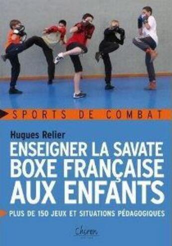 Couverture du livre « Enseigner la savate boxe française aux enfants » de Hugues Relier aux éditions Chiron