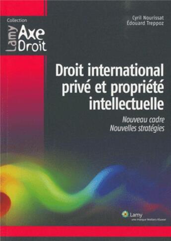 Couverture du livre « Droit international privé et propriété intellectuelle ; nouveau cadre, nouvelles stratégies » de Edouard Treppez et Cyril Nourissat aux éditions Lamy