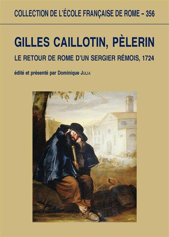 Couverture du livre « Gilles Caillotin, pèlerin ; le retour de Rome d'un sergier rémois, 1724 » de  aux éditions Publications De L'ecole Francaise De Rome