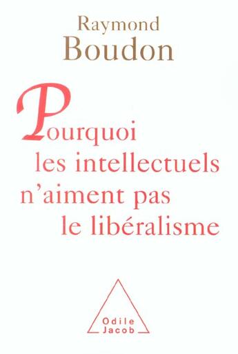 Couverture du livre « Pourquoi les intellectuels n'aiment pas le liberalisme » de Raymond Boudon aux éditions Odile Jacob