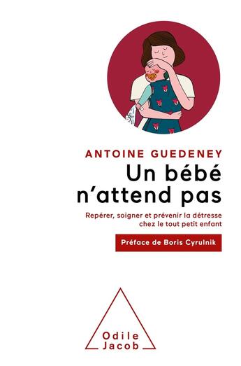 Couverture du livre « Un bébé n'attend pas : repérer, soigner et prévenir la détresse chez le tout petit enfant » de Antoine Guedeney aux éditions Odile Jacob