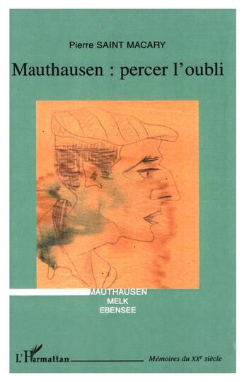 Couverture du livre « Mauthausen percer l'oubli : Mauthausen, Melk, Ebensee » de Pierre Saint Macary aux éditions L'harmattan