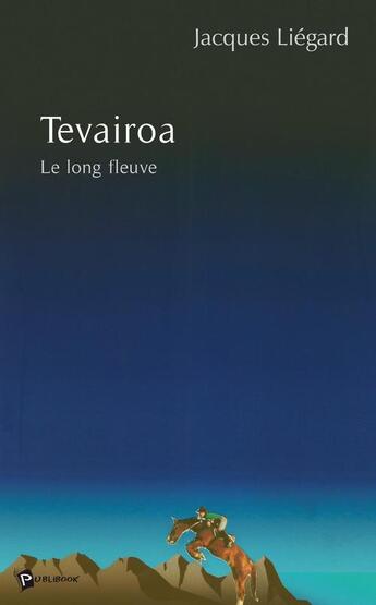 Couverture du livre « Tevairoa ; le long fleuve » de Jacques Liegard aux éditions Publibook