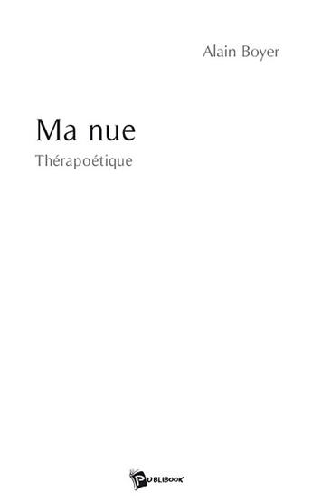 Couverture du livre « Ma nue ; thérapoétique » de Alain Boyer aux éditions Publibook