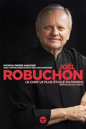 Couverture du livre « Joël Robuchon, le chef le plus étoilé du monde » de Patrick-Pierre Sabatier et Sophie Robuchon et Eric Bouchenoire aux éditions Cherche Midi