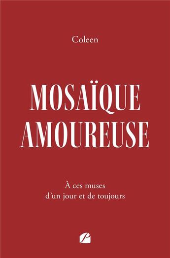 Couverture du livre « Mosaïque amoureuse : À ces muses d'un jour et de toujours » de Coleen aux éditions Editions Du Panthéon