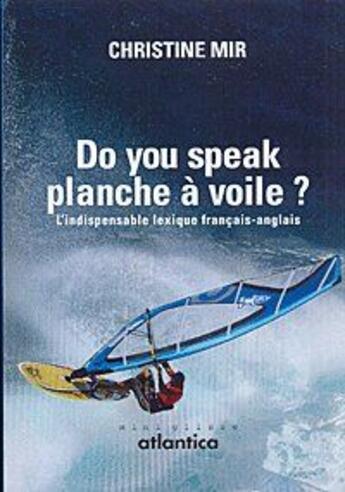 Couverture du livre « Do you speak planche à voile ? l'indispensable lexique français-anglais » de Christine Mir aux éditions Atlantica