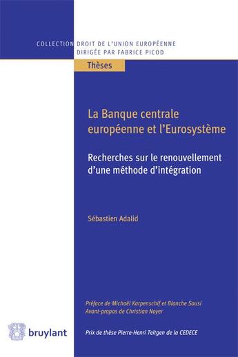 Couverture du livre « La banque centrale européenne et l'Eurosystème ; recherches sur le renouvellement d'une méthode d'intégration » de Sebastien Adalid aux éditions Bruylant