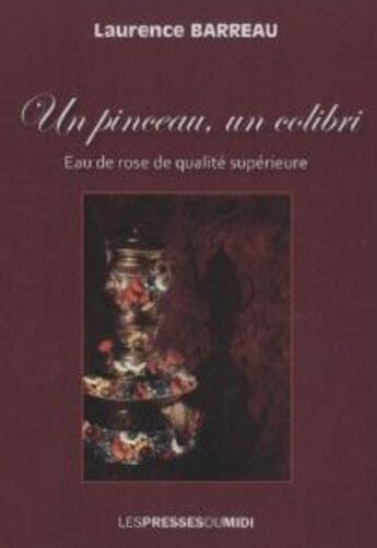 Couverture du livre « Un pinceau, un colibri ; eau de rose de qualité supérieure » de Laurence Barreau aux éditions Presses Du Midi