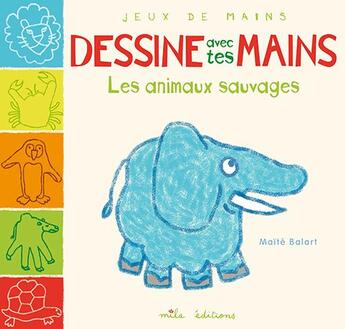 Couverture du livre « Dessine avec tes mains les animaux sauvages » de Maite Balart aux éditions Mila