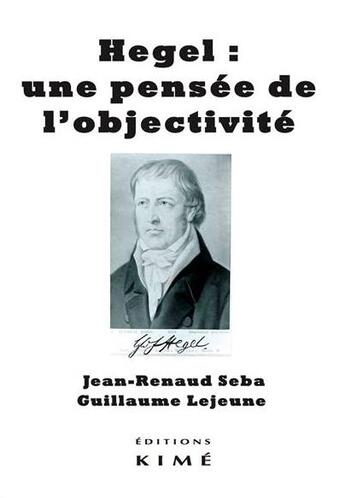 Couverture du livre « Hegel, une pensée de l'objectivité » de Guillaume Lejeune et Jean Renaud Seba aux éditions Kime