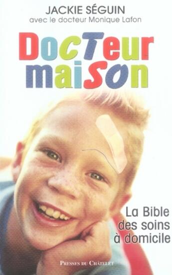 Couverture du livre « Docteur maison ; la bible des soins à domicile » de Jackie Seguin et Monique Lafon aux éditions Presses Du Chatelet