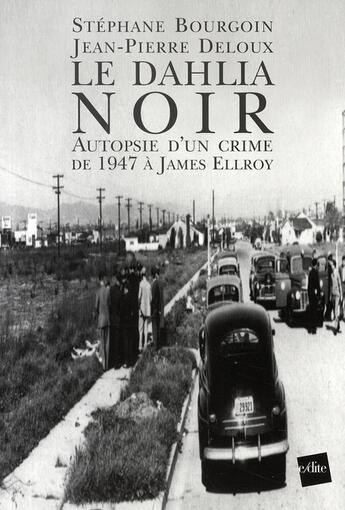 Couverture du livre « Le dahlia noir ; autopsie d'un crime de 1947 à james ellroy » de Stephane Bourgoin et Jean-Pierre Deloux aux éditions Edite