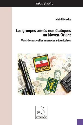 Couverture du livre « Les groupes armés non étatiques au Moyen-Orient : vers de nouvelles menaces sécuritaires » de Mahdi Makke aux éditions Editions Du Cygne