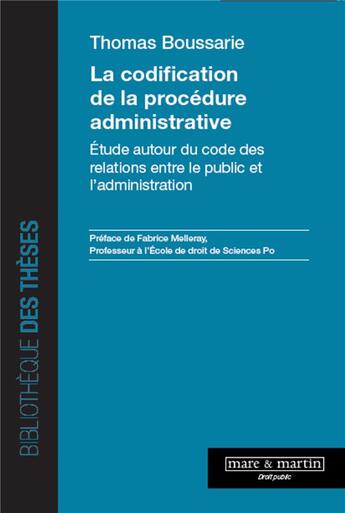 Couverture du livre « La codification de la procédure administrative : étude autour du code des relations entre le public » de Thomas Boussarie aux éditions Mare & Martin