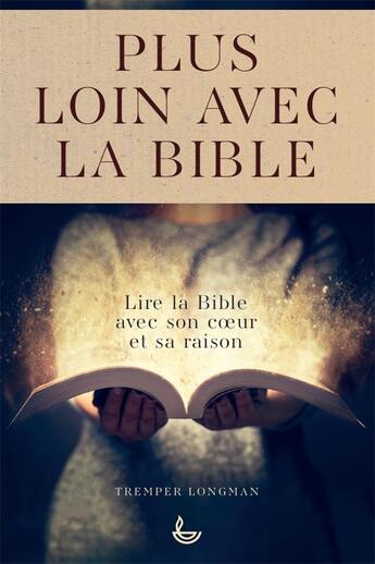 Couverture du livre « Plus loin avec la bible : lire la bible avec son coeur et sa raison » de Tremper Longman aux éditions Ligue Pour La Lecture De La Bible