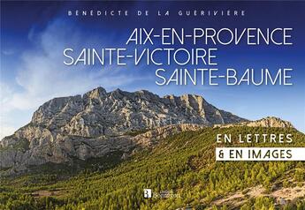 Couverture du livre « Aix-en-Provence/Sainte-Victoire/Sainte-Baume ; en lettres & en images » de Benedicte De La Gueriviere aux éditions Bonneton