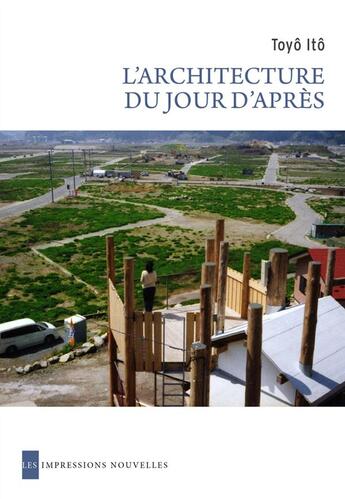 Couverture du livre « L'architecture du jour d'après » de Toyo Ito aux éditions Impressions Nouvelles