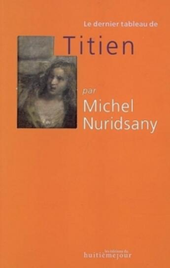 Couverture du livre « Le dernier tableau de Titien » de Michel Nuridsany aux éditions Huitieme Jour