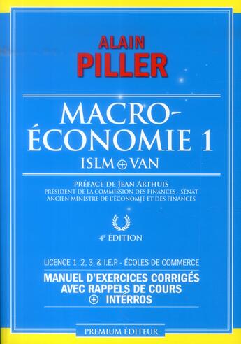 Couverture du livre « Macroéconomie 1 ; ISLM + VAN ; manuel d'exercices corrigés avec rappels de cours + interros ; licence 1,2,3, I.E.P., écoles de commerce (4e édition) » de Alain Piller aux éditions Premium