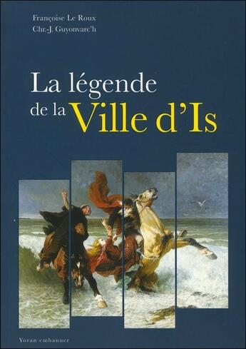 Couverture du livre « La légende de la ville d'Is » de Francoise Le Roux et Christian-J. Guyonvarc'H aux éditions Yoran Embanner