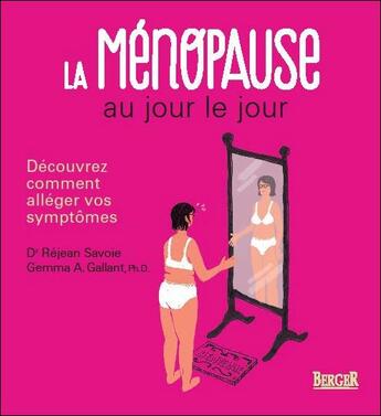 Couverture du livre « La ménopause au jour le jour ; découvrez comment alléger vos symptômes » de Gemma Gallant et Rejean Savoie aux éditions Berger