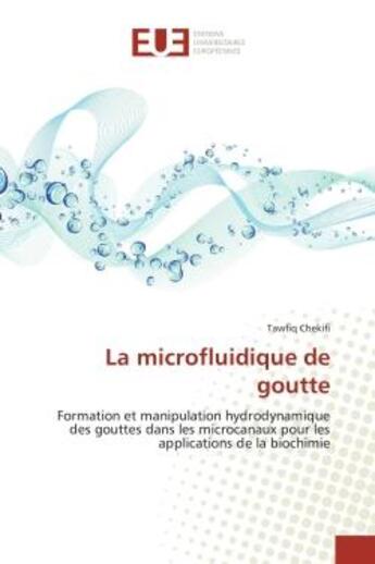 Couverture du livre « La microfluidique de goutte : Formation et manipulation hydrodynamique des gouttes dans les microcanaux. Applications biochimie » de Tawfiq Chekifi aux éditions Editions Universitaires Europeennes