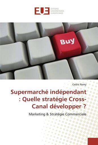 Couverture du livre « Supermarche independant : quelle strategie cross-canal developper ? » de Remy Cedric aux éditions Editions Universitaires Europeennes