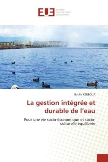 Couverture du livre « La gestion intégrée et durable de l'eau : Pour une vie socio-économique et socio-culturelle équilibrée » de Bachir Kerboua aux éditions Editions Universitaires Europeennes