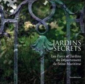 Couverture du livre « Jardins secrets ; les parcs et jardins du département de Seine-Maritime » de  aux éditions Silvana