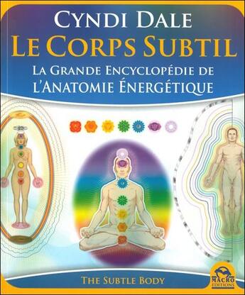 Couverture du livre « Le corps subtil ; the subtle body ; la grande encyclopédie de l'anatomie énergétique » de Cyndi Dale aux éditions Macro Editions