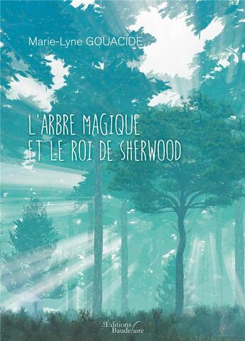 Couverture du livre « L'arbre magique et le roi de Sherwood » de Gouacide Marie-Lyne aux éditions Baudelaire