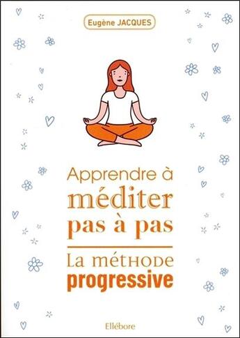 Couverture du livre « Apprende à méditer pas à pas ; la méthode progressive » de Eugene Jacques aux éditions Ellebore
