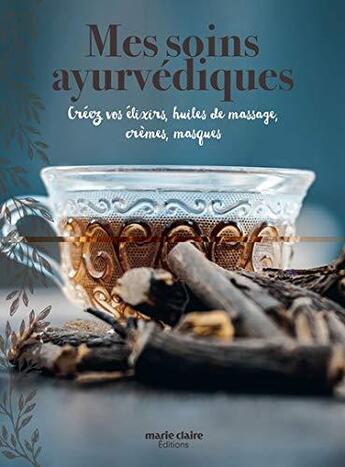 Couverture du livre « Mes soins ayurvédiques ; créez vos élixirs, huiles de massage, crèmes, masques » de  aux éditions Marie-claire