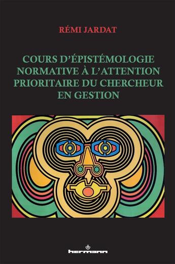 Couverture du livre « Cours d'épistémologie normative à l'attention prioritaire du chercheur en gestion » de Rémi Jardat aux éditions Hermann