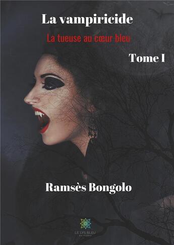 Couverture du livre « La vampiricide : la tueuse au coeur bleu » de Ramses Bongolo aux éditions Le Lys Bleu