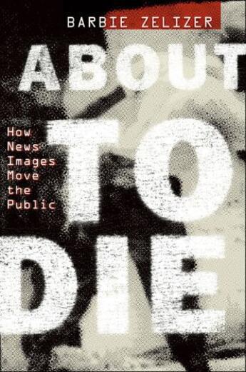 Couverture du livre « About to Die: How News Images Move the Public » de Zelizer Barbie aux éditions Editions Racine