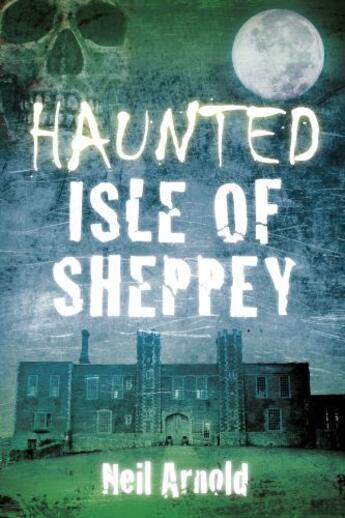 Couverture du livre « Haunted Isle of Sheppey » de Arnold Neil aux éditions History Press Digital