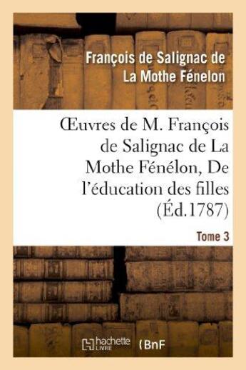 Couverture du livre « Oeuvres de M. François de Salignac de La Mothe Fénélon, Tome 3. De l'éducation des filles » de François De Fénelon aux éditions Hachette Bnf