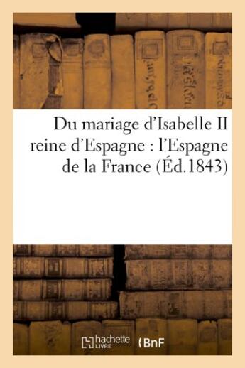 Couverture du livre « Du mariage d'isabelle ii reine d'espagne : l'espagne de la france » de  aux éditions Hachette Bnf