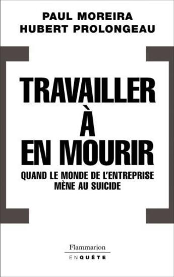 Couverture du livre « Travailler à en mourir ; quand le monde de l'entreprise mène au suicide » de Hubert Prolongeau et Paul Moreira aux éditions Flammarion