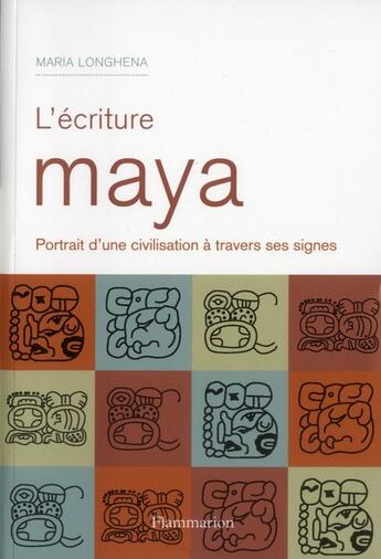 Couverture du livre « Écriture maya ; portrait d'une civilisation à travers ses signes » de Maria Longhena aux éditions Flammarion