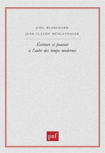 Couverture du livre « Écriture et pouvoir à l'aube des temps modernes » de Joel Blanchard et Jean-Claude Muhlethaler aux éditions Puf